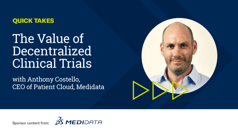 Video Quick Take: Medidata’s Anthony Costello on the Value of Decentralized Trials